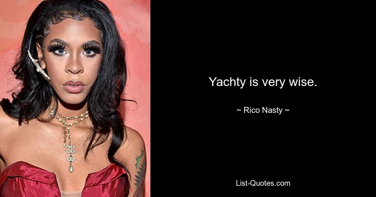 Yachty is very wise. — © Rico Nasty