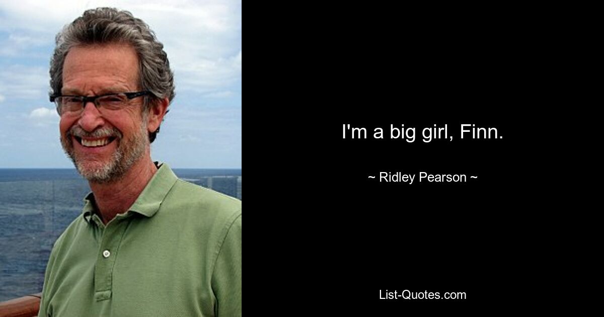 I'm a big girl, Finn. — © Ridley Pearson