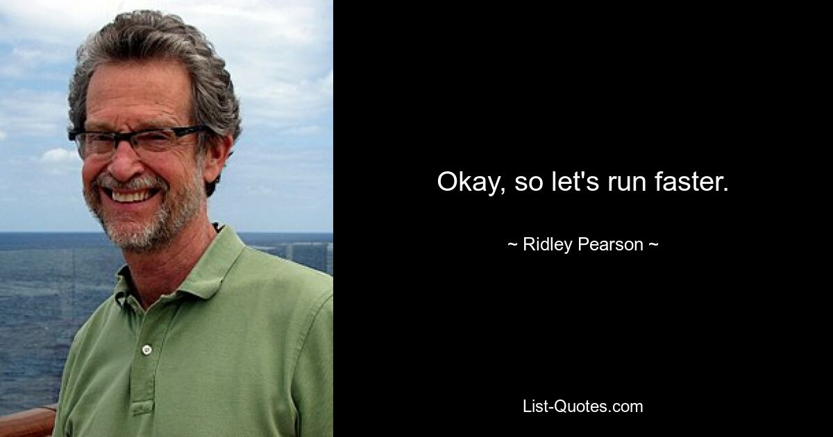 Okay, so let's run faster. — © Ridley Pearson