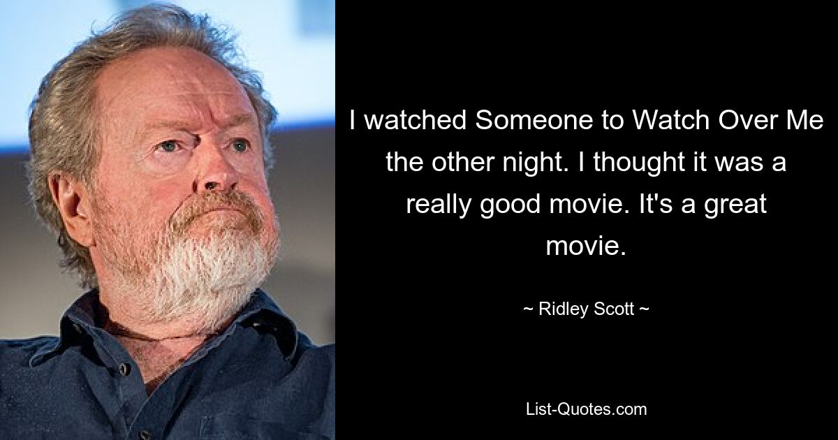 I watched Someone to Watch Over Me the other night. I thought it was a really good movie. It's a great movie. — © Ridley Scott