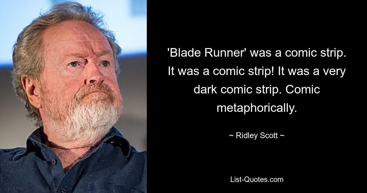 „Blade Runner“ war ein Comic. Es war ein Comic! Es war ein sehr düsterer Comicstrip. Komisch metaphorisch. — © Ridley Scott 