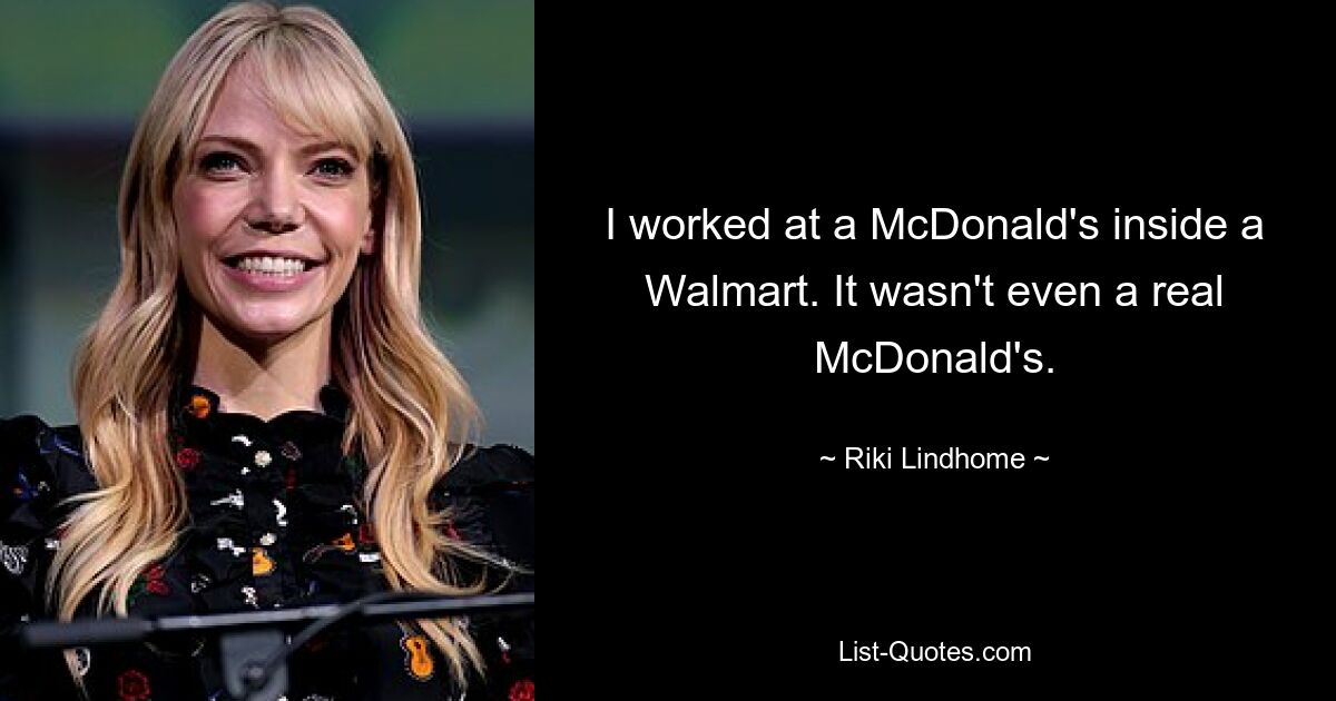 Ich habe bei McDonald&#39;s in einem Walmart gearbeitet. Es war nicht einmal ein echtes McDonald&#39;s. — © Riki Lindhome 