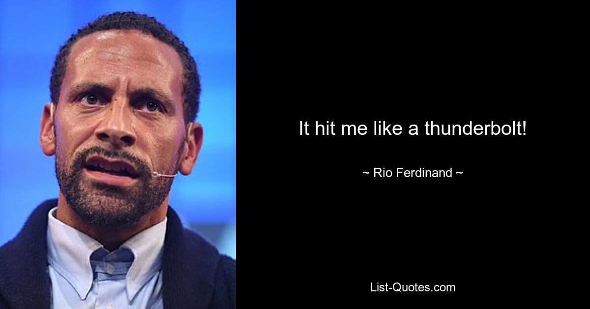 It hit me like a thunderbolt! — © Rio Ferdinand