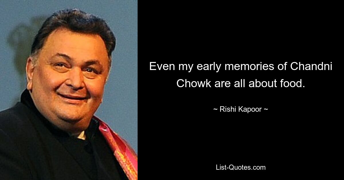 Even my early memories of Chandni Chowk are all about food. — © Rishi Kapoor