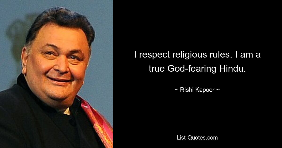 I respect religious rules. I am a true God-fearing Hindu. — © Rishi Kapoor