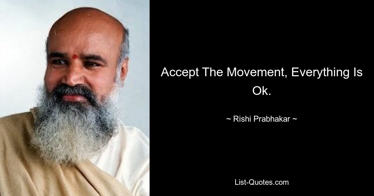 Accept The Movement, Everything Is Ok. — © Rishi Prabhakar