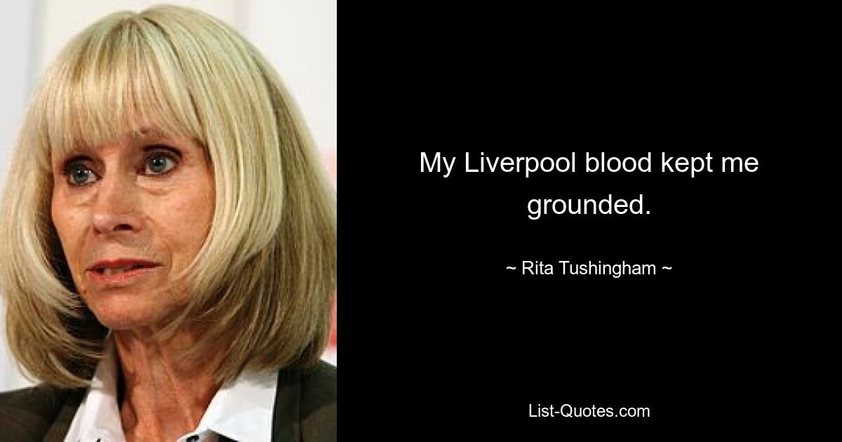 My Liverpool blood kept me grounded. — © Rita Tushingham