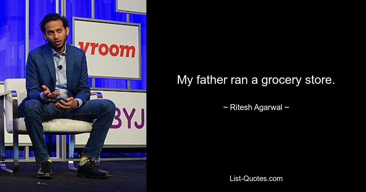 My father ran a grocery store. — © Ritesh Agarwal