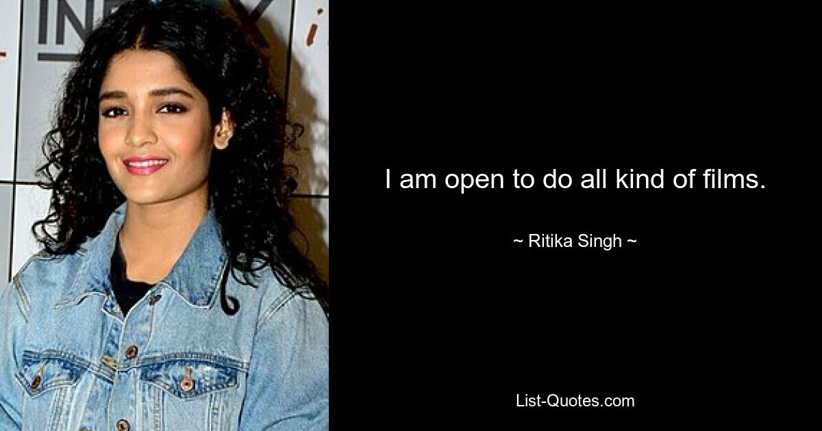 I am open to do all kind of films. — © Ritika Singh