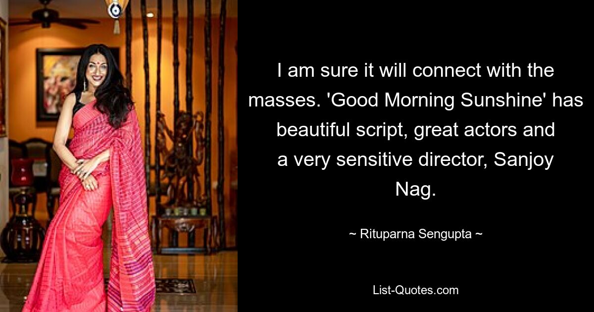 I am sure it will connect with the masses. 'Good Morning Sunshine' has beautiful script, great actors and a very sensitive director, Sanjoy Nag. — © Rituparna Sengupta