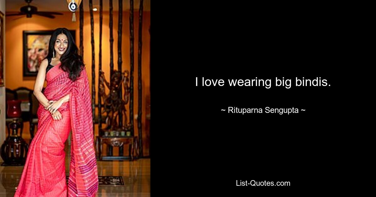 I love wearing big bindis. — © Rituparna Sengupta