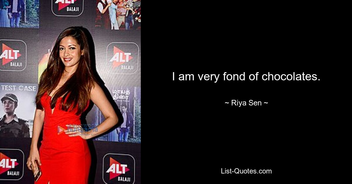 I am very fond of chocolates. — © Riya Sen