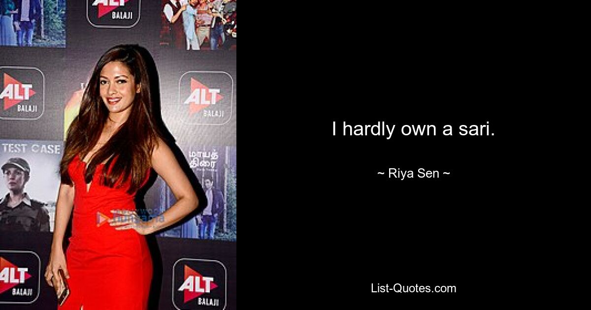 I hardly own a sari. — © Riya Sen