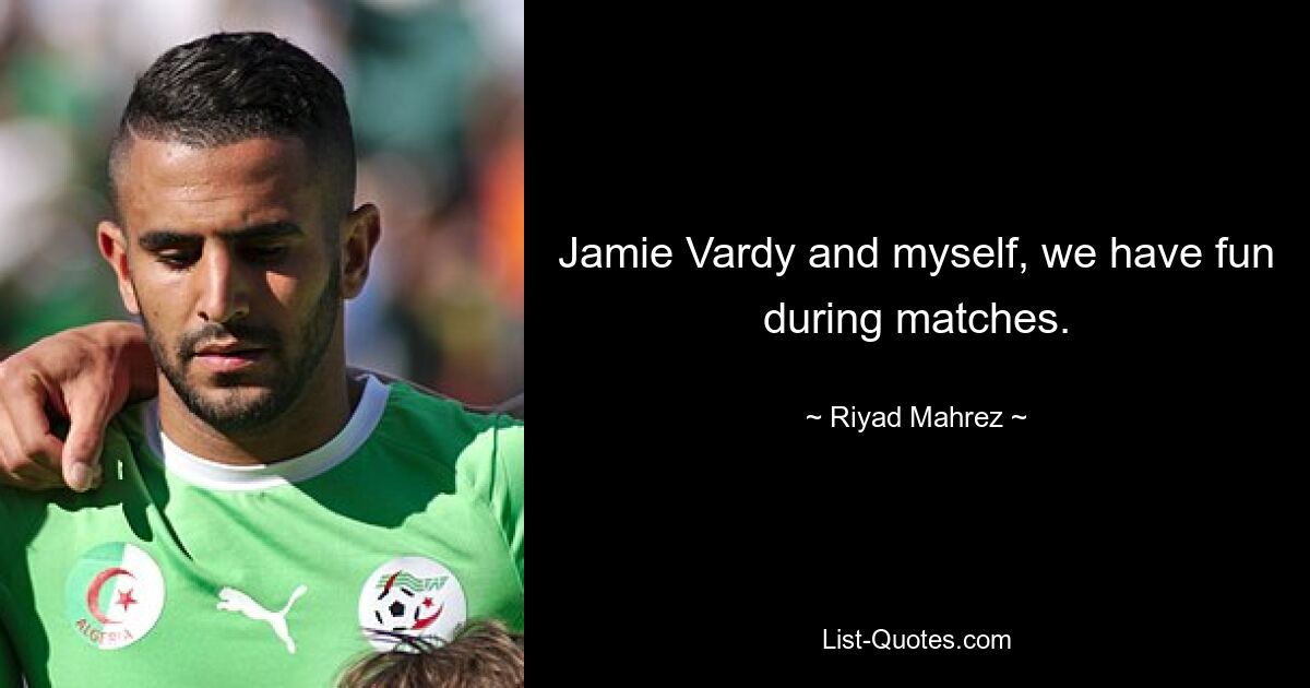 Jamie Vardy and myself, we have fun during matches. — © Riyad Mahrez