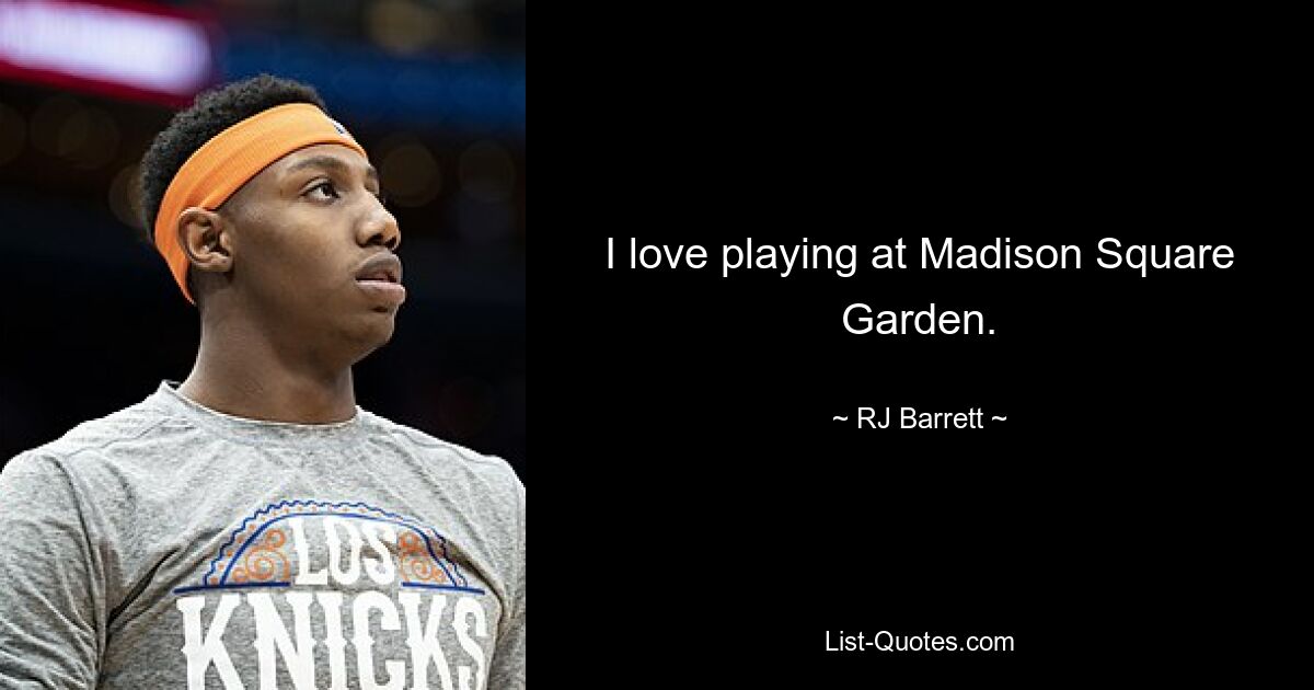 I love playing at Madison Square Garden. — © RJ Barrett