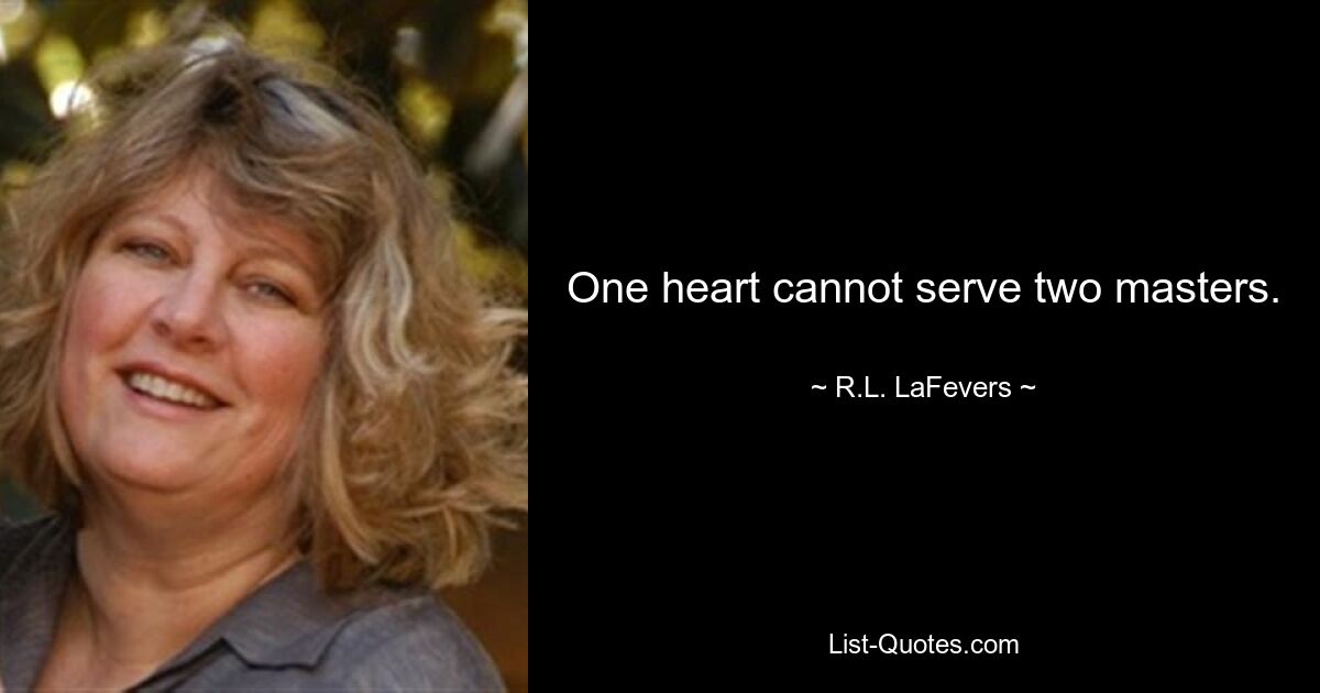 One heart cannot serve two masters. — © R.L. LaFevers