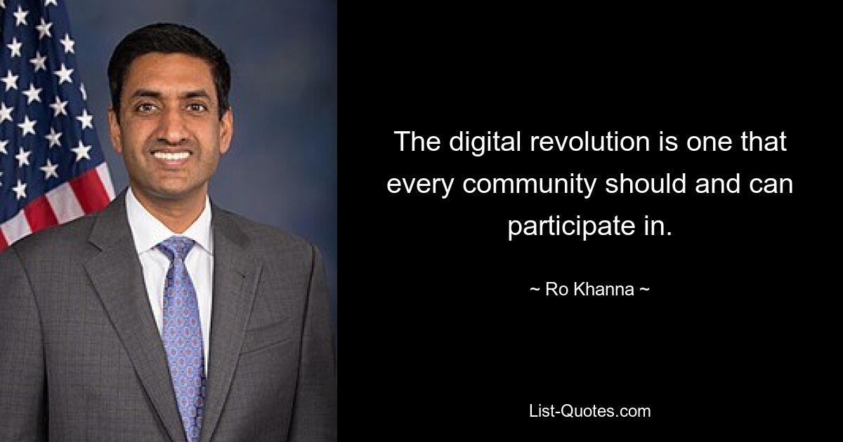 The digital revolution is one that every community should and can participate in. — © Ro Khanna