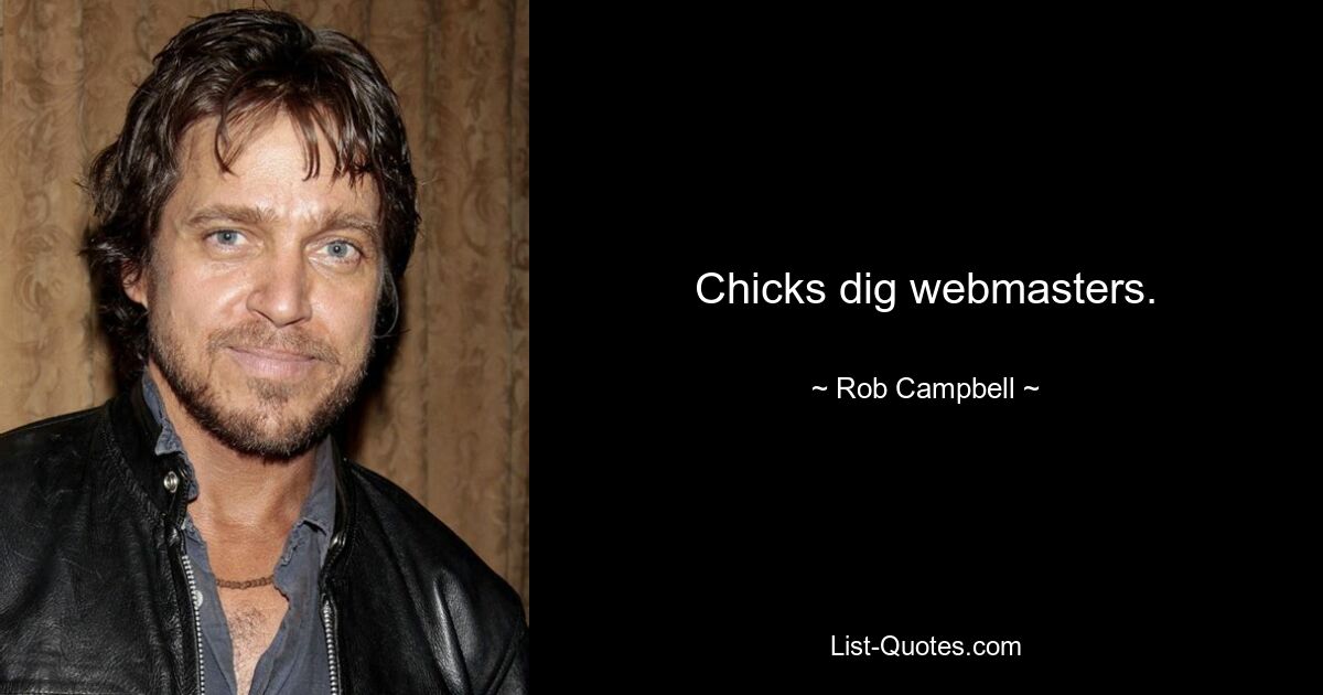 Chicks dig webmasters. — © Rob Campbell