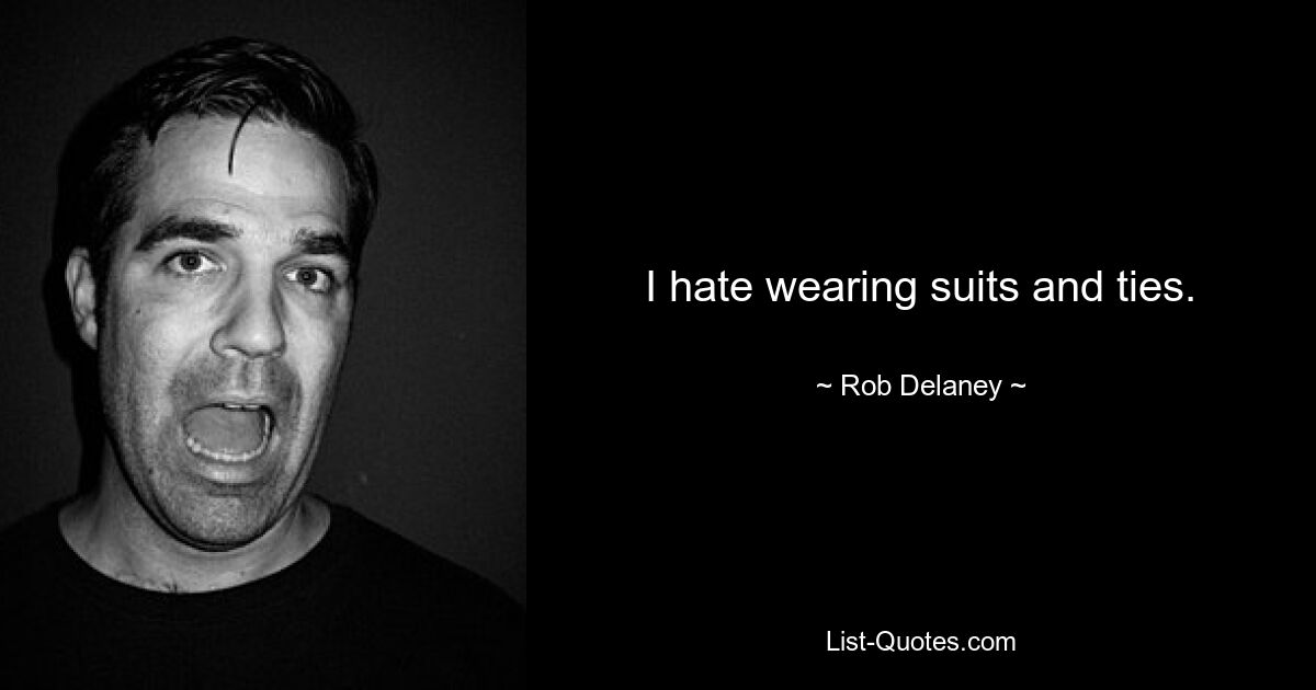 I hate wearing suits and ties. — © Rob Delaney