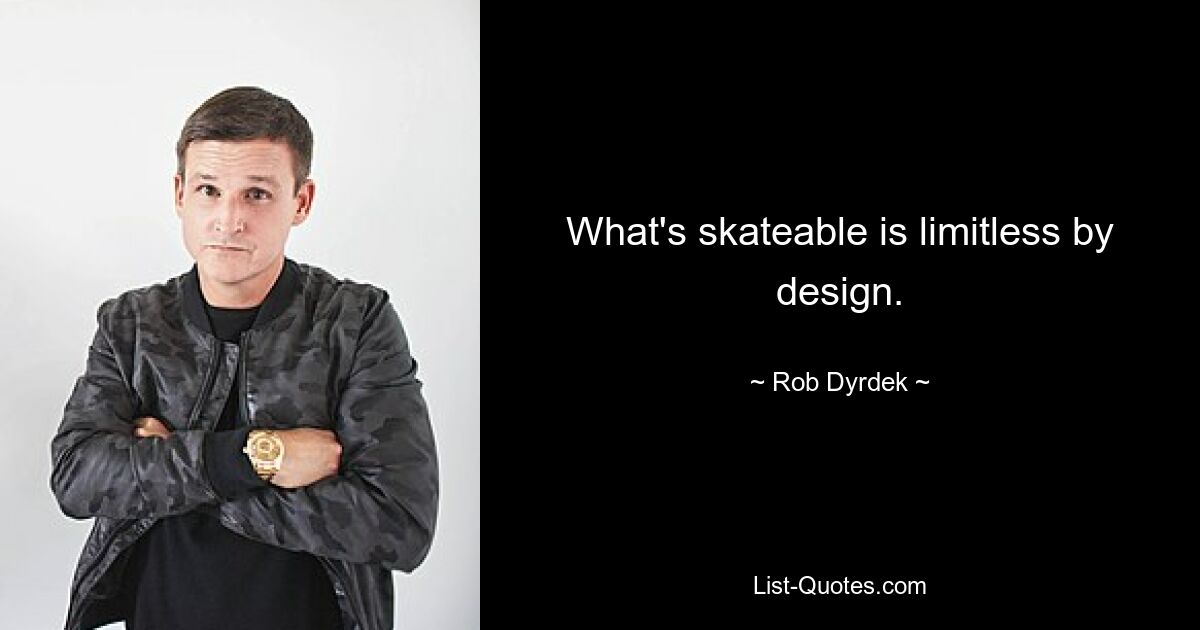 What's skateable is limitless by design. — © Rob Dyrdek