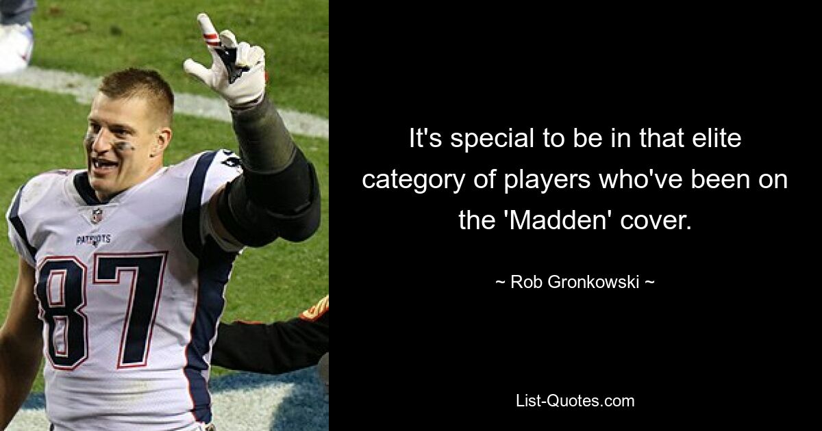 It's special to be in that elite category of players who've been on the 'Madden' cover. — © Rob Gronkowski