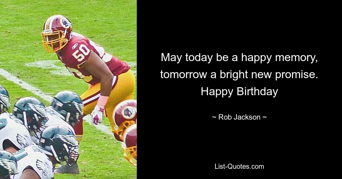 May today be a happy memory, tomorrow a bright new promise. Happy Birthday — © Rob Jackson