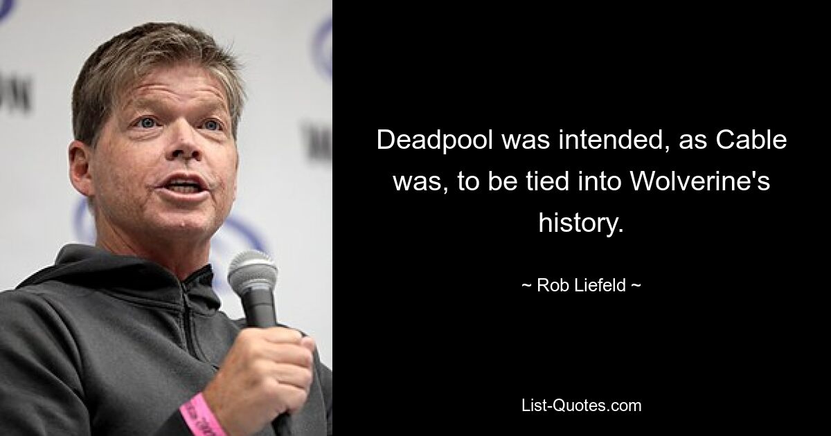 Deadpool was intended, as Cable was, to be tied into Wolverine's history. — © Rob Liefeld