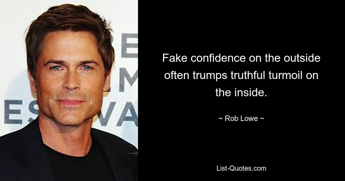 Fake confidence on the outside often trumps truthful turmoil on the inside. — © Rob Lowe