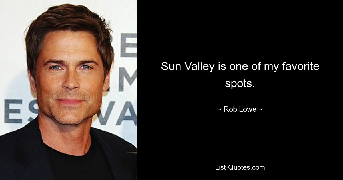 Sun Valley is one of my favorite spots. — © Rob Lowe