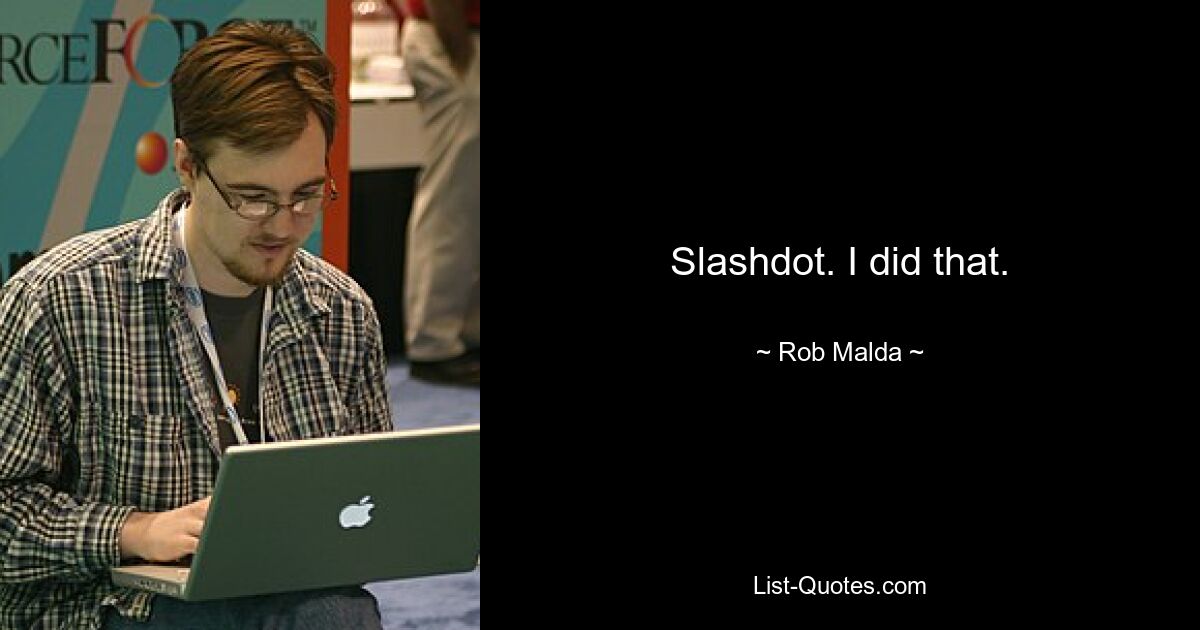 Slashdot. I did that. — © Rob Malda