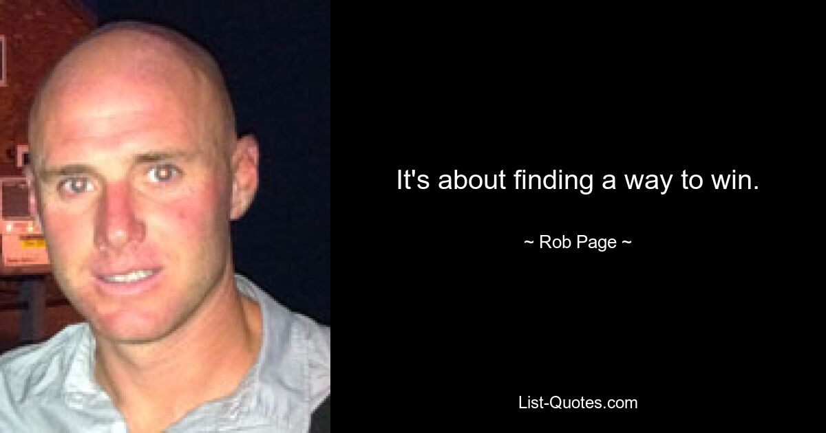 It's about finding a way to win. — © Rob Page