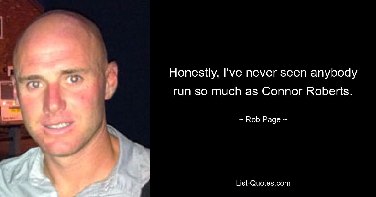 Honestly, I've never seen anybody run so much as Connor Roberts. — © Rob Page