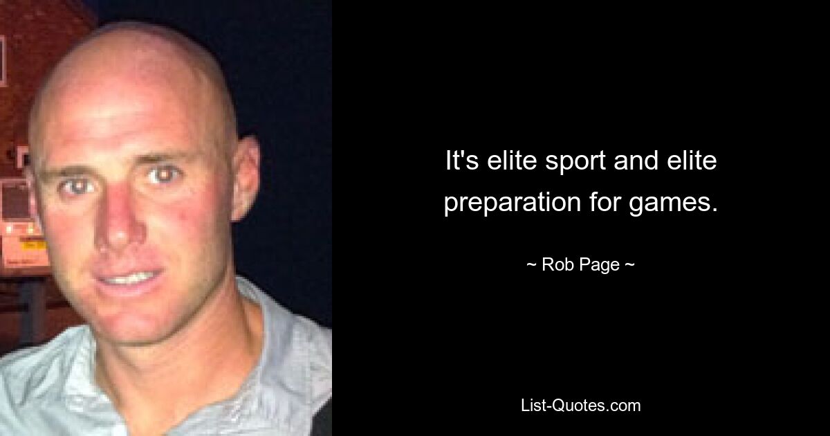 It's elite sport and elite preparation for games. — © Rob Page