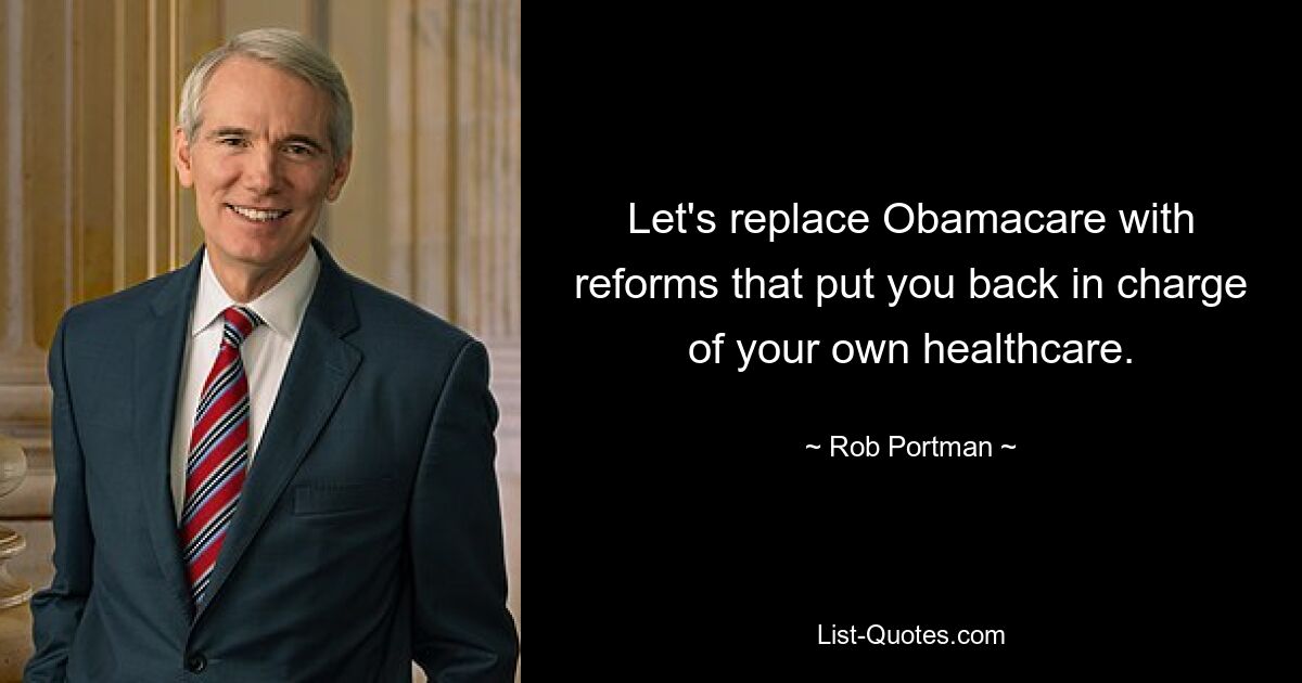 Let's replace Obamacare with reforms that put you back in charge of your own healthcare. — © Rob Portman