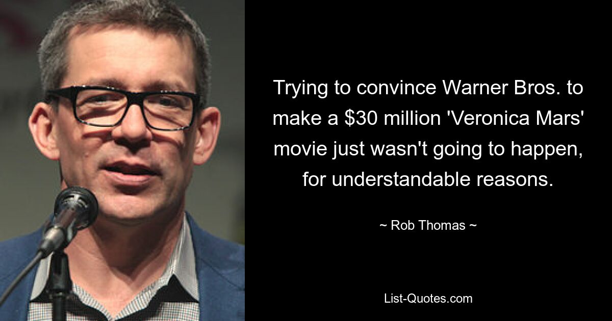 Trying to convince Warner Bros. to make a $30 million 'Veronica Mars' movie just wasn't going to happen, for understandable reasons. — © Rob Thomas