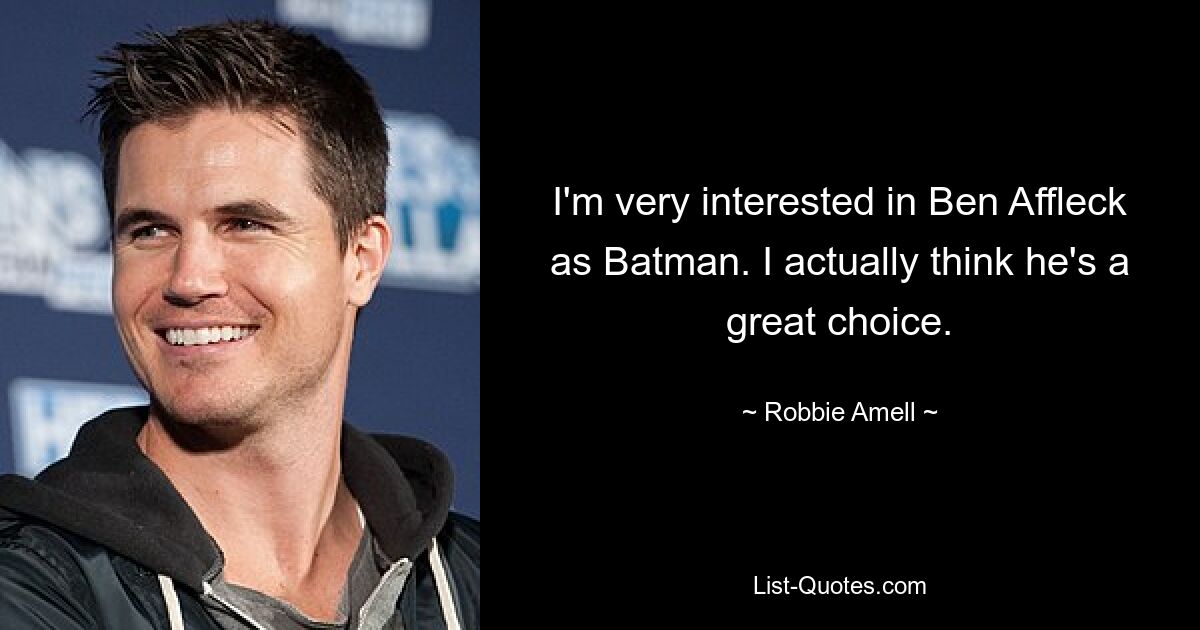 I'm very interested in Ben Affleck as Batman. I actually think he's a great choice. — © Robbie Amell