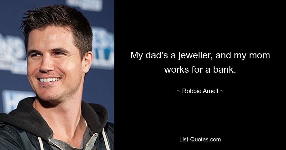 My dad's a jeweller, and my mom works for a bank. — © Robbie Amell