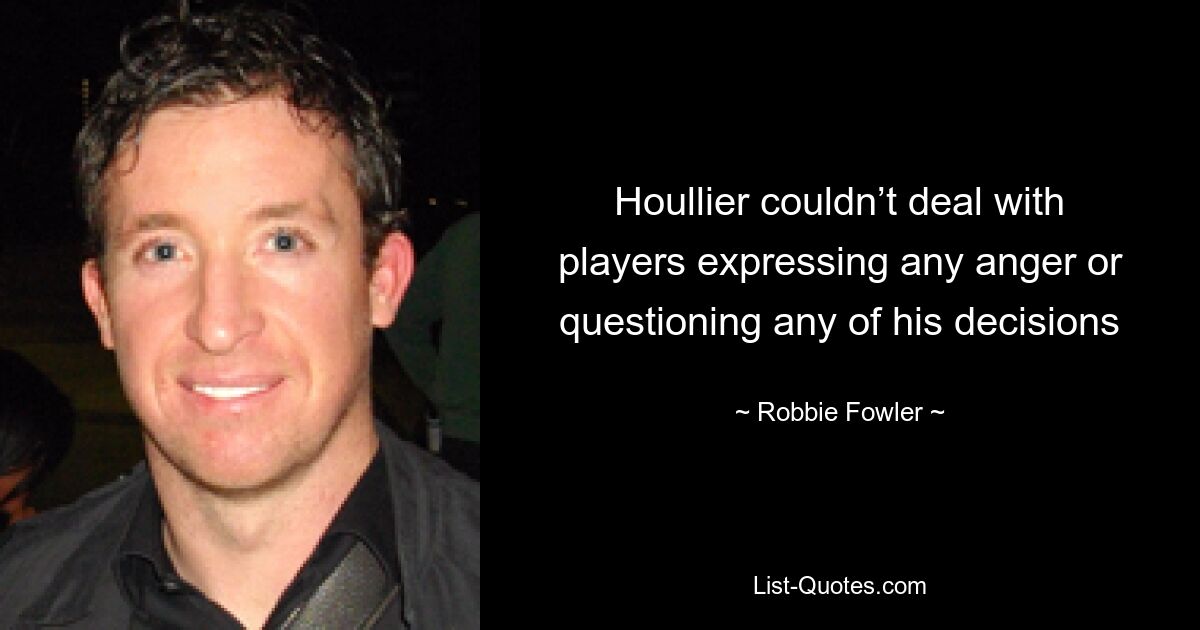 Houllier couldn’t deal with players expressing any anger or questioning any of his decisions — © Robbie Fowler