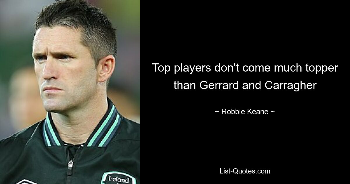 Top players don't come much topper than Gerrard and Carragher — © Robbie Keane