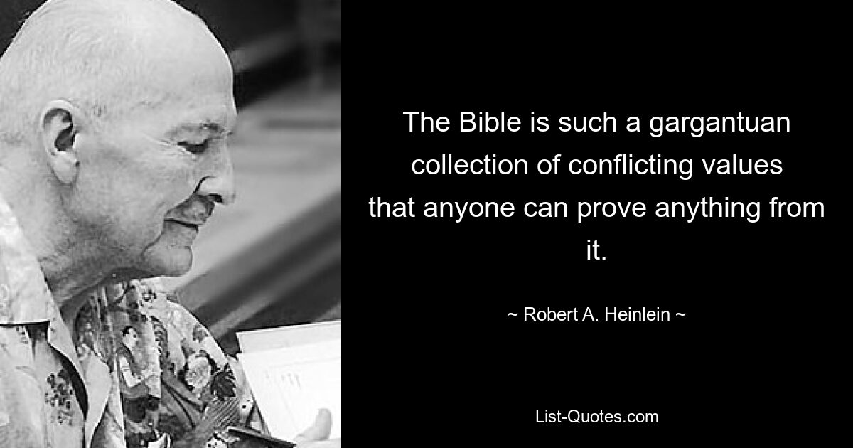 The Bible is such a gargantuan collection of conflicting values that anyone can prove anything from it. — © Robert A. Heinlein