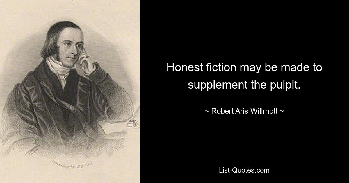 Honest fiction may be made to supplement the pulpit. — © Robert Aris Willmott