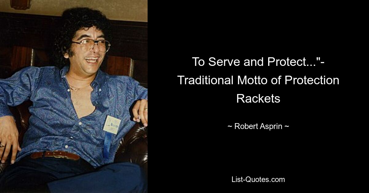 To Serve and Protect..."- Traditional Motto of Protection Rackets — © Robert Asprin