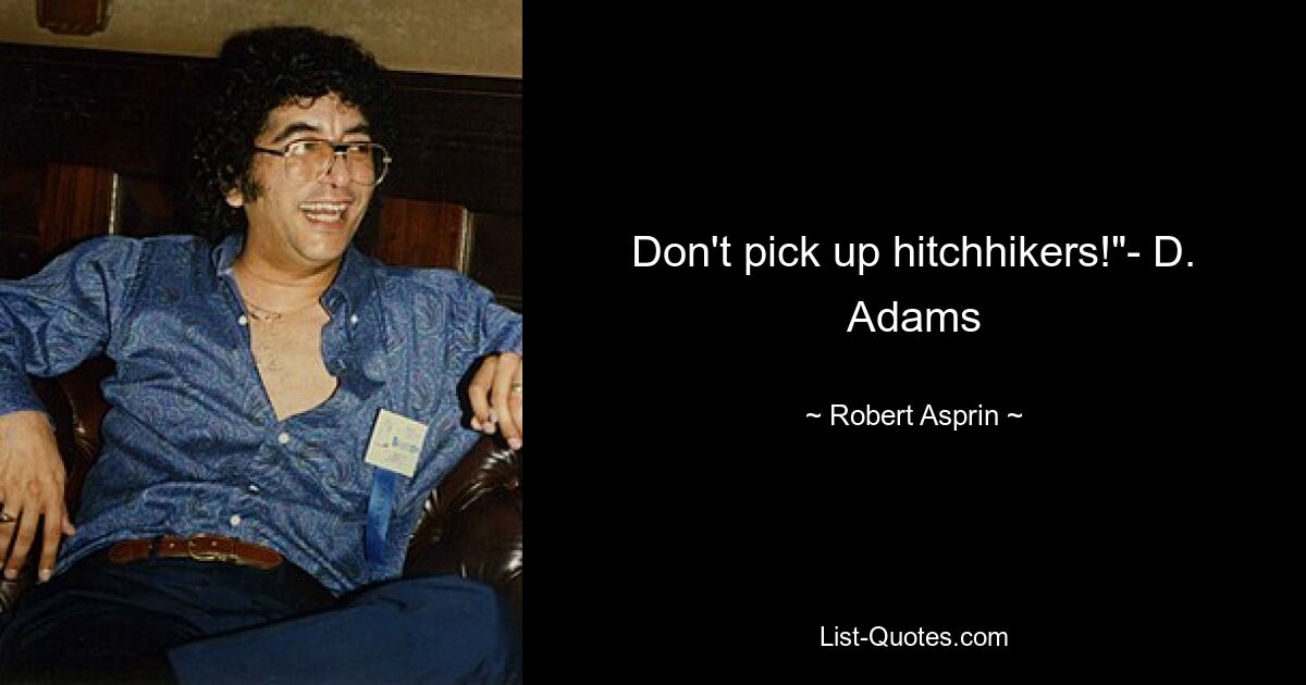 Don't pick up hitchhikers!"- D. Adams — © Robert Asprin