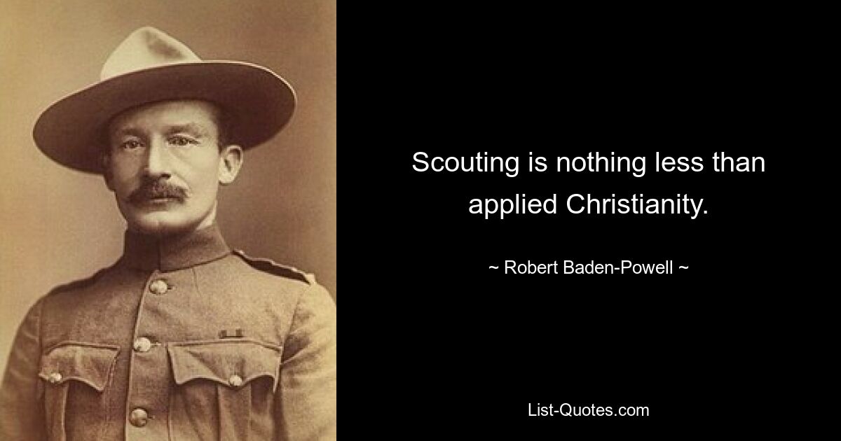 Scouting is nothing less than applied Christianity. — © Robert Baden-Powell