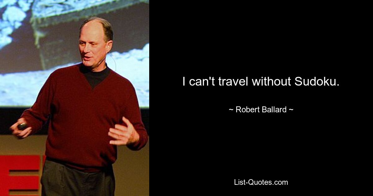 I can't travel without Sudoku. — © Robert Ballard