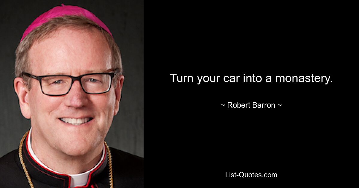 Turn your car into a monastery. — © Robert Barron