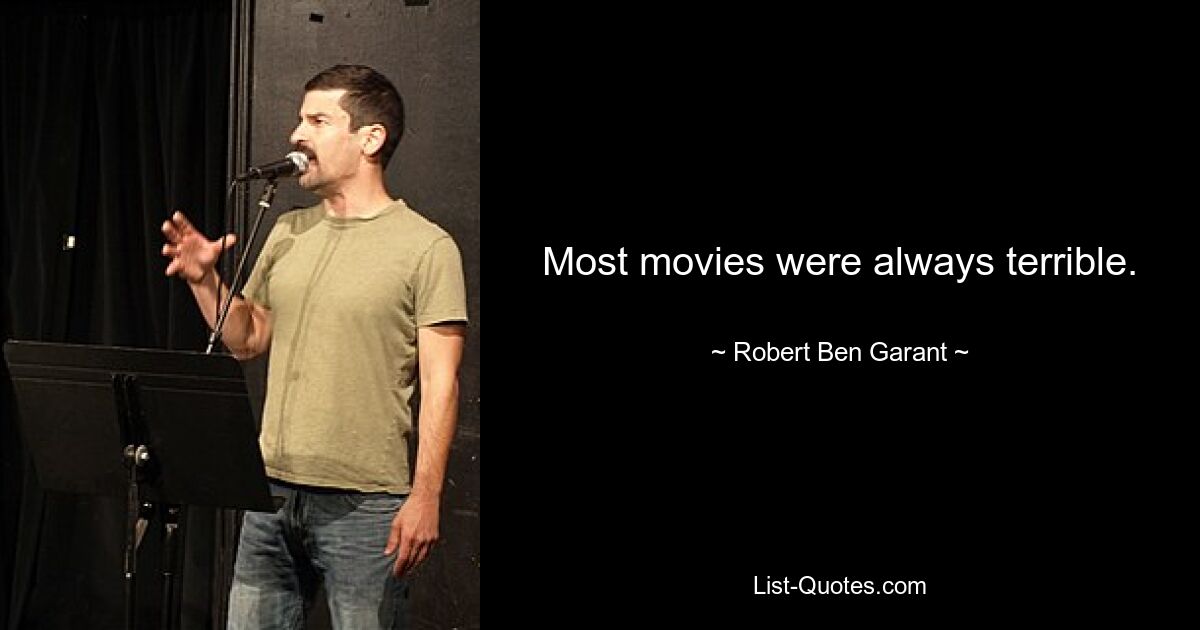 Most movies were always terrible. — © Robert Ben Garant