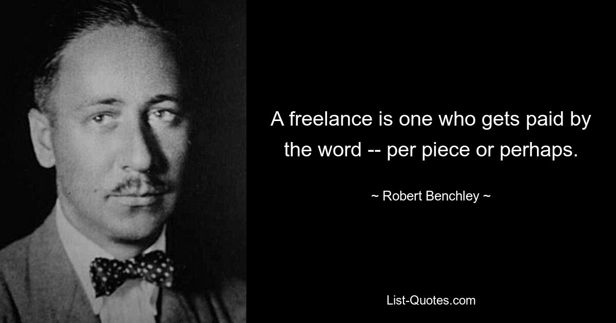 Внештатный сотрудник — это тот, кому платят за слово — за штуку или, возможно. — © Роберт Бенчли 