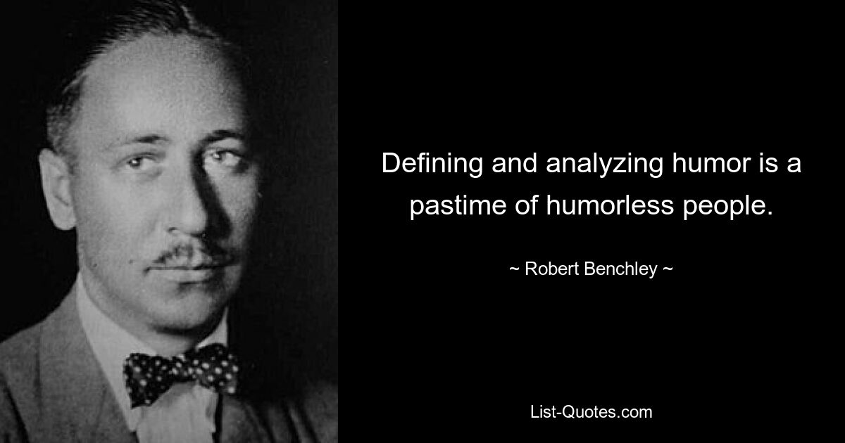 Humor zu definieren und zu analysieren ist ein Zeitvertreib humorloser Menschen. — © Robert Benchley