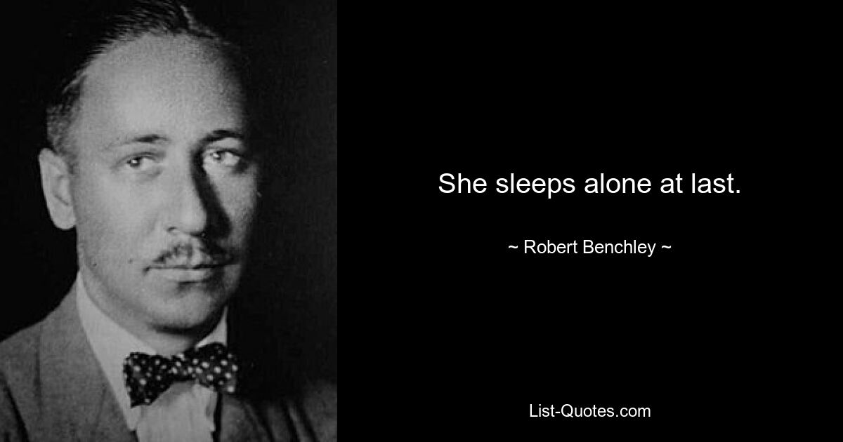 She sleeps alone at last. — © Robert Benchley